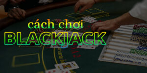 Giới thiệu cơ bản về trò chơi đánh bài blackjack là gì